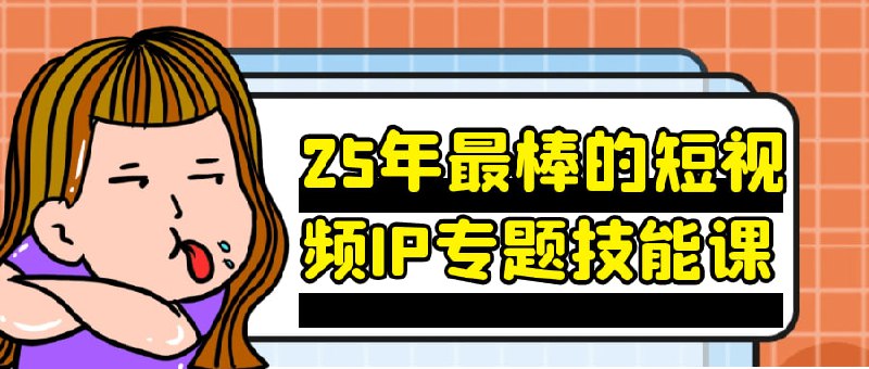 25年最棒的短视频IP专题技能课 赛道运营