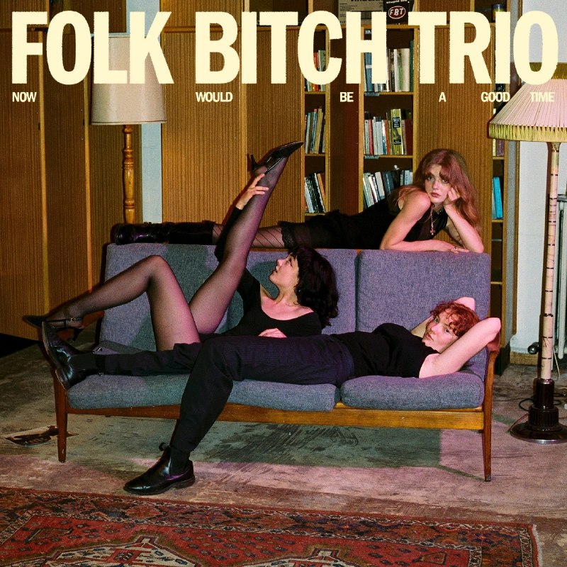 FolkBitchTrio-NowWouldBeAGoodTime