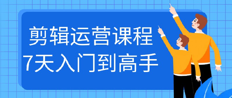 剪辑运营课程7天入门到高手 赛道运营